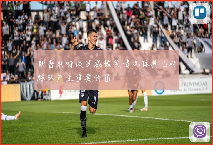斯普利特谈罗威恢复情况称其已对球队产生重要价值
